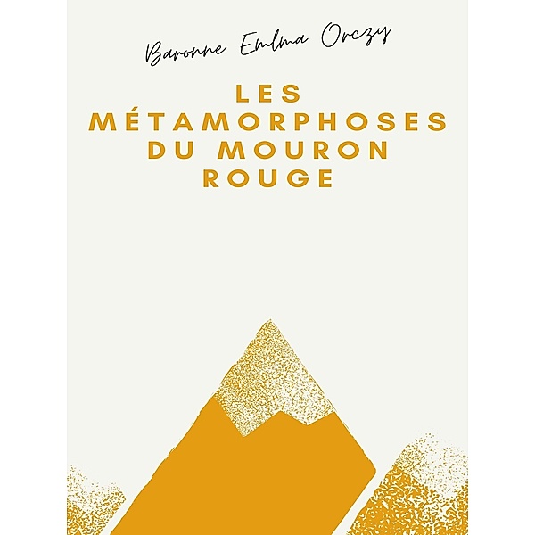 Les Métamorphoses du Mouron rouge, Baronne Emma Orczy