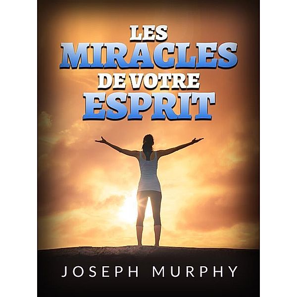 Les Miracles de votre esprit (Traduit), Joseph Murphy