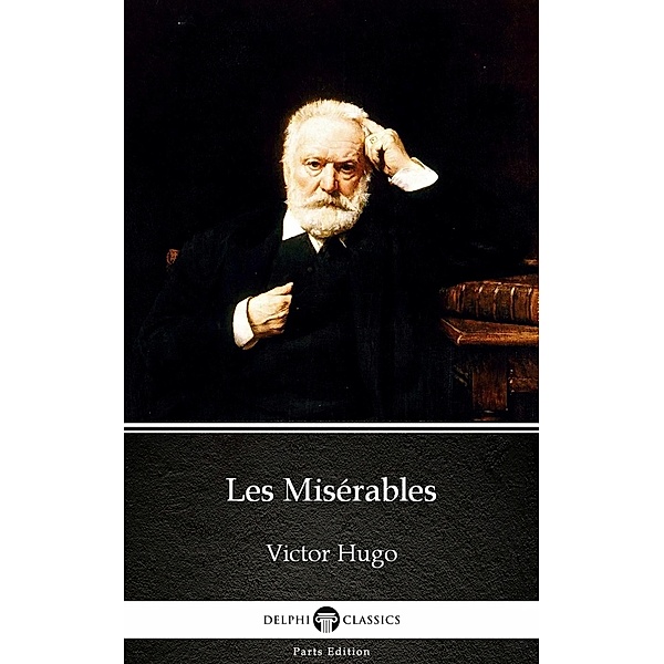 Les Misérables by Victor Hugo - Delphi Classics (Illustrated) / Delphi Parts Edition (Victor Hugo) Bd.6, Victor Hugo