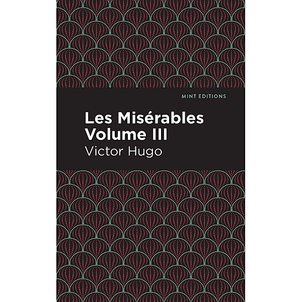 Les Miserables Volume III / Mint Editions (Historical Fiction), Victor Hugo