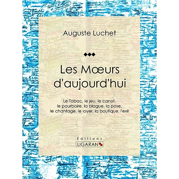 Les moeurs d'aujourd'hui, Auguste Luchet, Ligaran