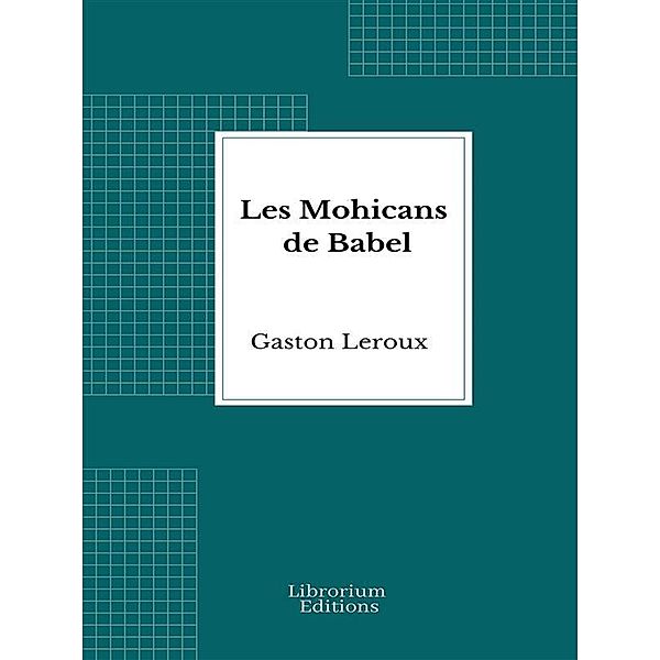 Les Mohicans de Babel, Gaston Leroux