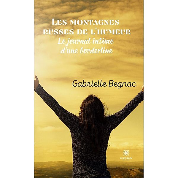 Les montagnes russes de l'humeur - Le journal intime d'une borderline, Gabrielle Begnac