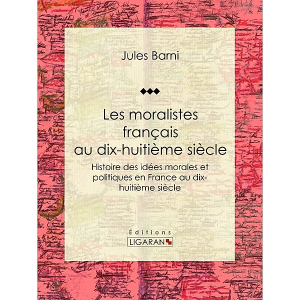 Les moralistes français au dix-huitième siècle, Jules Barni, Ligaran