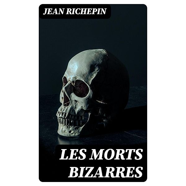 Les morts bizarres, Jean Richepin