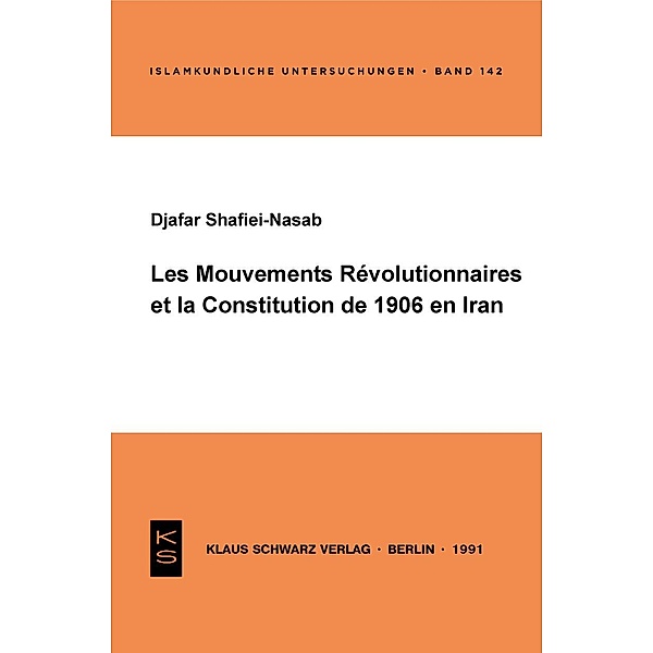 Les Mouvements révolutionnaires et la Constitution de 1906 en Iran / Islamkundliche Untersuchungen Bd.142, Djafar Shafiei-Nasab
