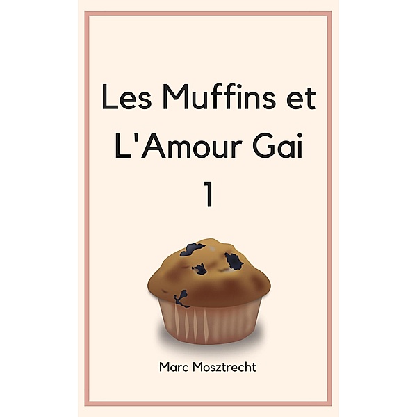 Les Muffins Et L'Amour Gai (Patisserie, #1) / Patisserie, Marc Mosztrecht