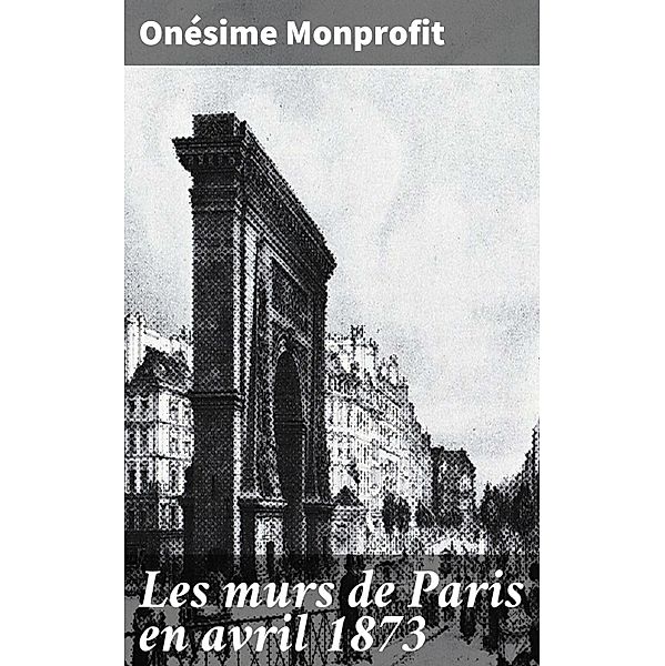 Les murs de Paris en avril 1873, Onésime Monprofit