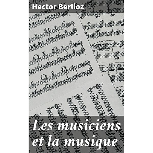 Les musiciens et la musique, Hector Berlioz