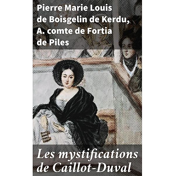 Les mystifications de Caillot-Duval, Pierre Marie Louis de Boisgelin de Kerdu, A. Fortia de Piles