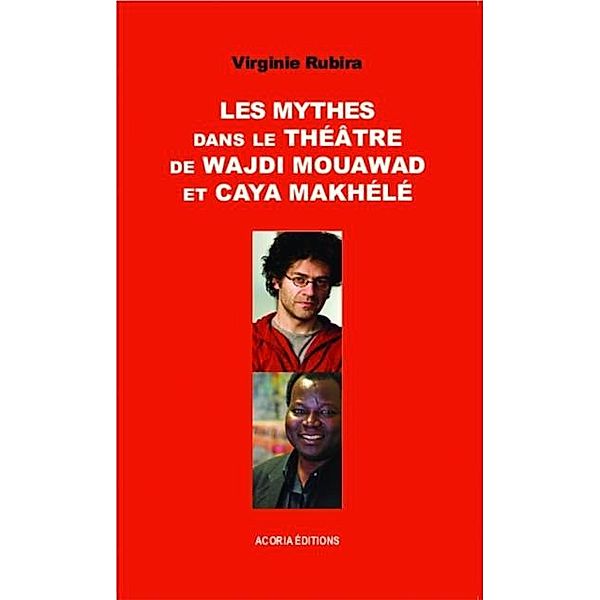 Les mythes dans le theatre de Wajdi Mouawad et Caya Makhele, Virginie Rubira