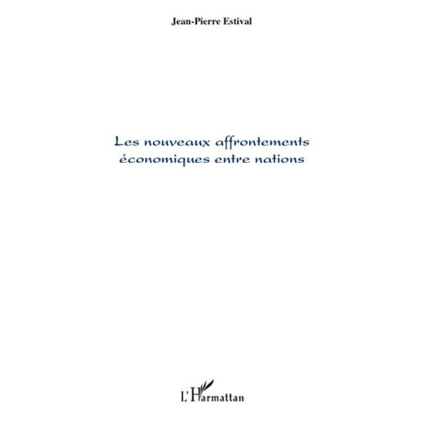 Les nouveaux affrontements economiques entre nations / Harmattan, Jean-Pierre Estival Jean-Pierre Estival