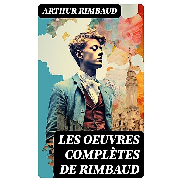 Les Oeuvres Complètes de Rimbaud, Arthur Rimbaud