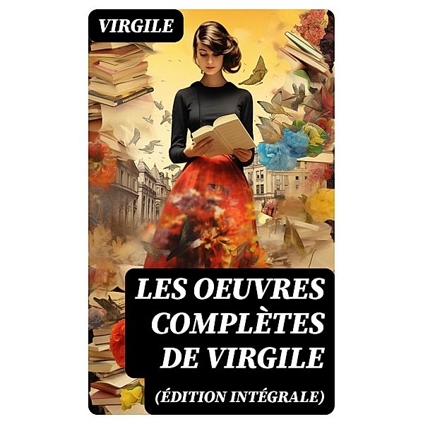 Les Oeuvres Complètes de Virgile (Édition intégrale), Virgile