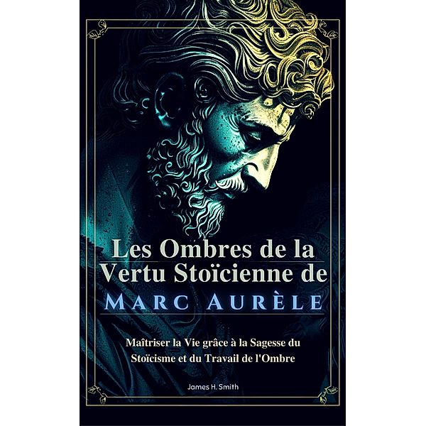 Les Ombres de la Vertu Stoïcienne de Marc Aurèle, James H. Smith