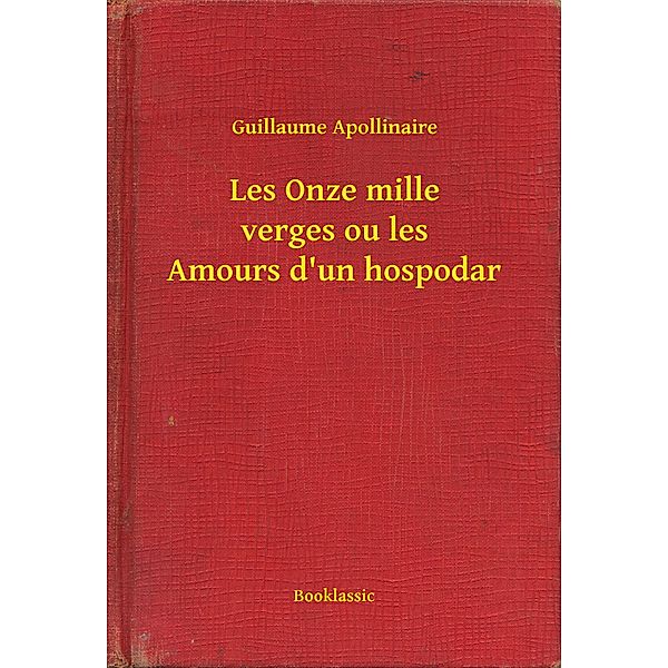 Les Onze mille verges ou les Amours d'un hospodar, Guillaume Apollinaire