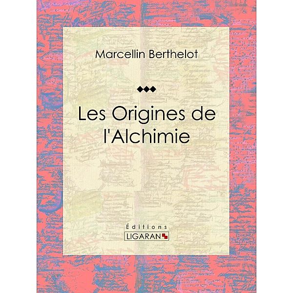Les Origines de l'Alchimie, Marcellin Berthelot, Ligaran