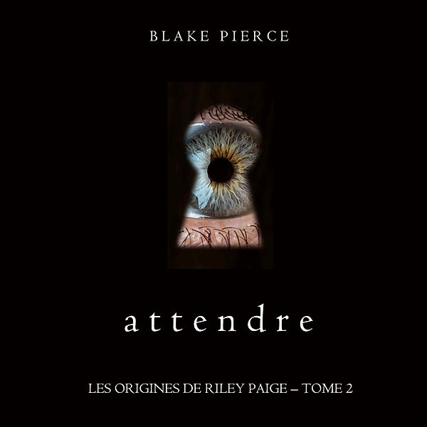 Les Origines de Riley Paige - 2 - Attendre (Les Origines de Riley Paige – Tome 2), Blake Pierce