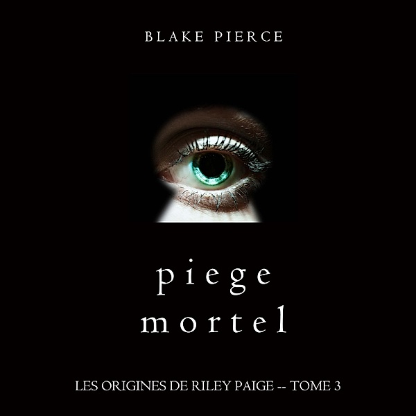 Les Origines de Riley Paige - 3 - Piege Mortel (Les Origines de Riley Paige -- Tome 3), Blake Pierce