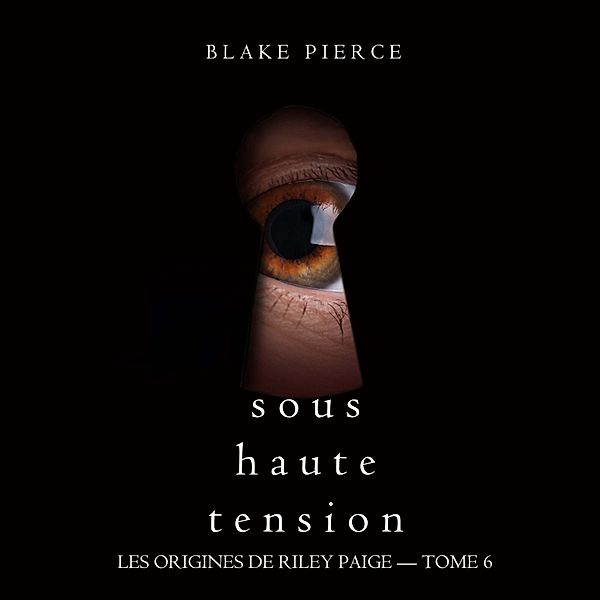 Les Origines de Riley Paige - 6 - Sous Haute Tension (Les Origines de Riley Paige – Tome 6), Blake Pierce