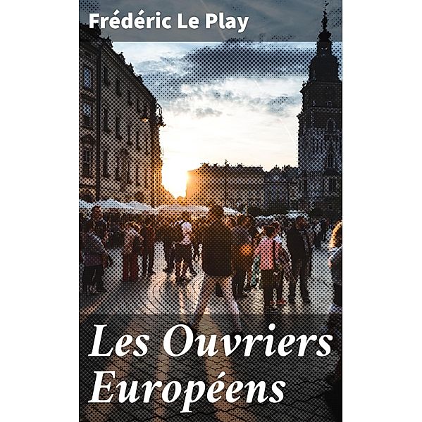 Les Ouvriers Européens, Frédéric Le Play