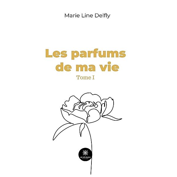 Les parfums de ma vie - Tome 1, Marie Line Delfly