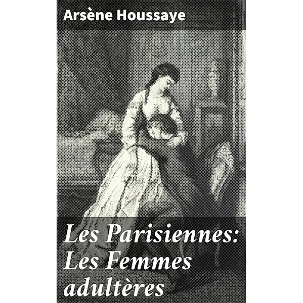 Les Parisiennes: Les Femmes adultères, Arsène Houssaye