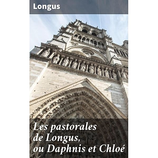 Les pastorales de Longus, ou Daphnis et Chloé, Longus