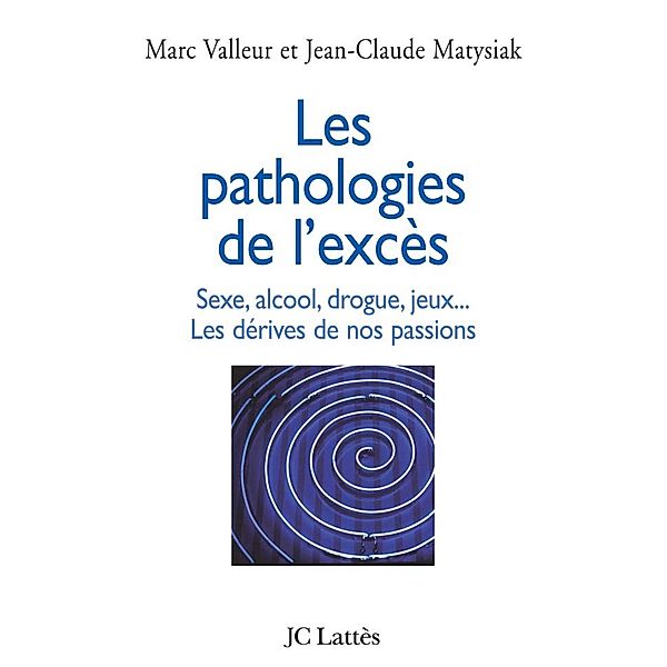 Les pathologies de l'excès Sexe, alcool, drogue....Les dérives de nos passions / Psy-Santé, Jean-Claude Matysiak
