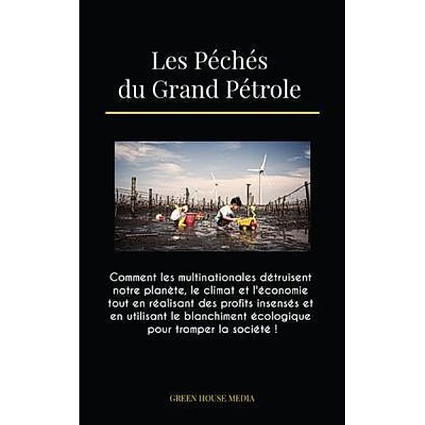 Les Péchés du Grand Pétrole / Eco Publishing, Green Media House, Global Peace Front