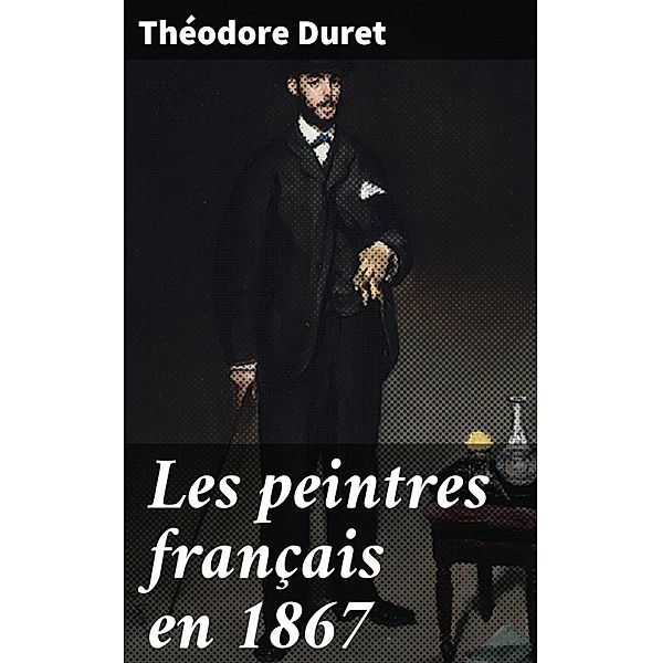 Les peintres français en 1867, Théodore Duret