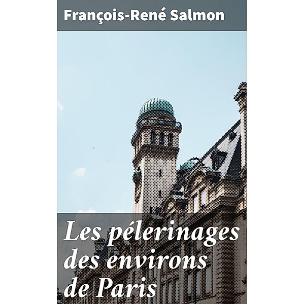 Les pélerinages des environs de Paris, François-René Salmon