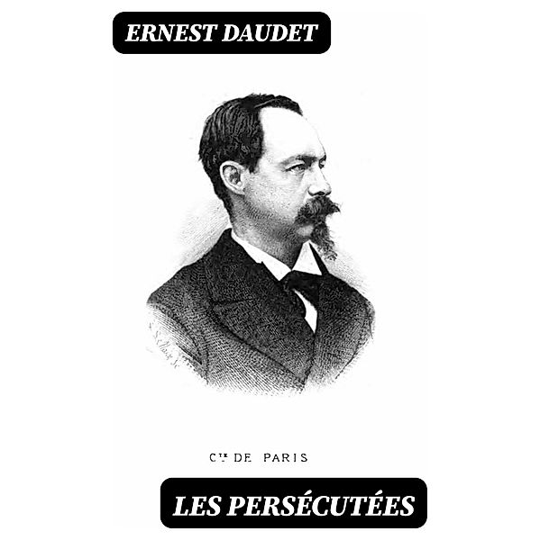 Les persécutées, Ernest Daudet