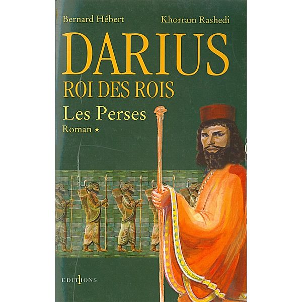 Les Perses, t.I : Darius, Roi des Rois / Editions 1 - Grands Romans Historiques, Bernard Hébert, Khorram Rashedi