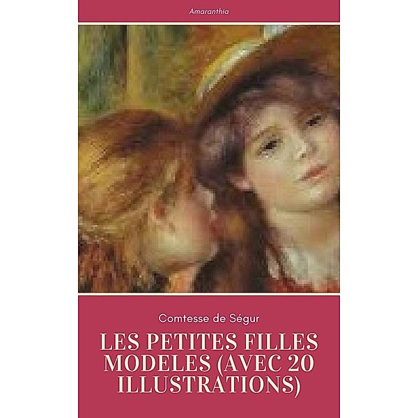 Les Petites Filles Modèles (avec 20 illustrations), Comtesse de Ségur, Editions Amaranthia