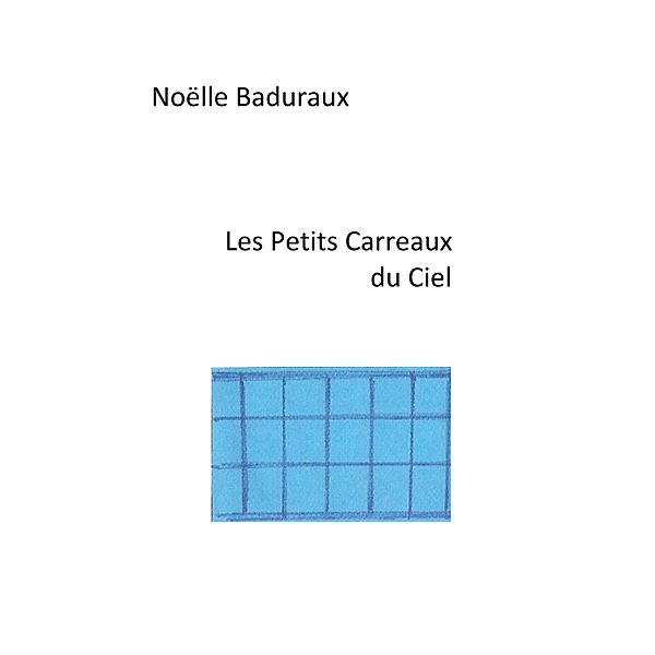 Les Petits Carreaux du Ciel / Librinova, Baduraux Noelle Baduraux