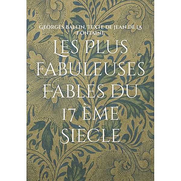 Les Plus fabuleuses Fables du 17 ème Siècle, Georges Ballin, Texte de jean de La Fontaine