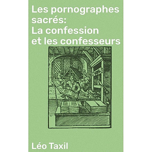 Les pornographes sacrés: La confession et les confesseurs, Léo Taxil