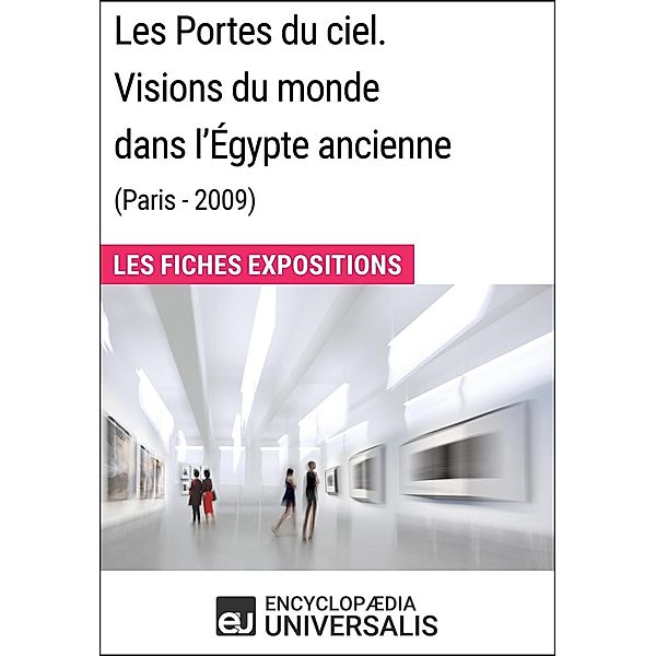 Les Portes du ciel. Visions du monde dans l'Égypte ancienne (Paris - 2009), Encyclopaedia Universalis