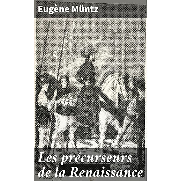 Les précurseurs de la Renaissance, Eugène Müntz