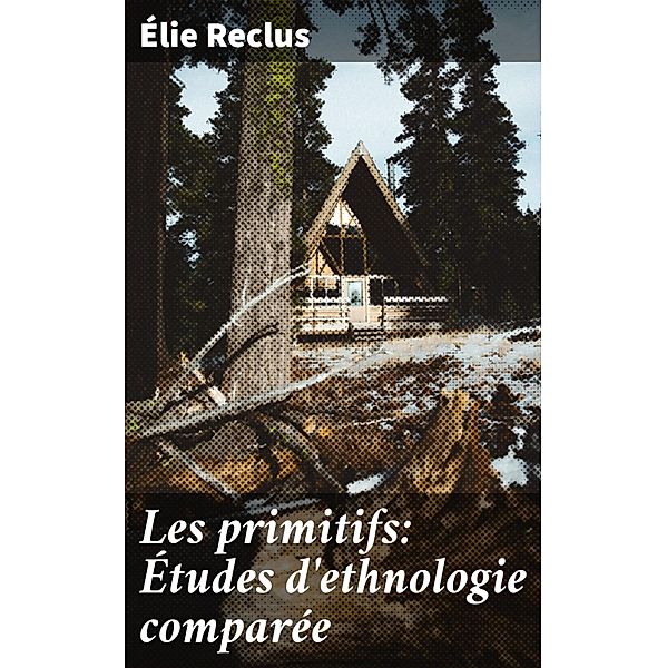 Les primitifs: Études d'ethnologie comparée, Élie Reclus