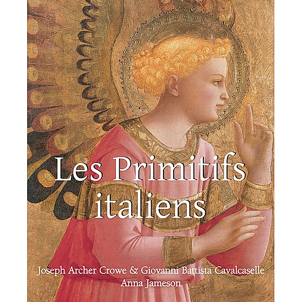 Les Primitifs Italien, Giovanni Battista Cavalcaselle, Anna Jameson, Joseph Archer Crowe