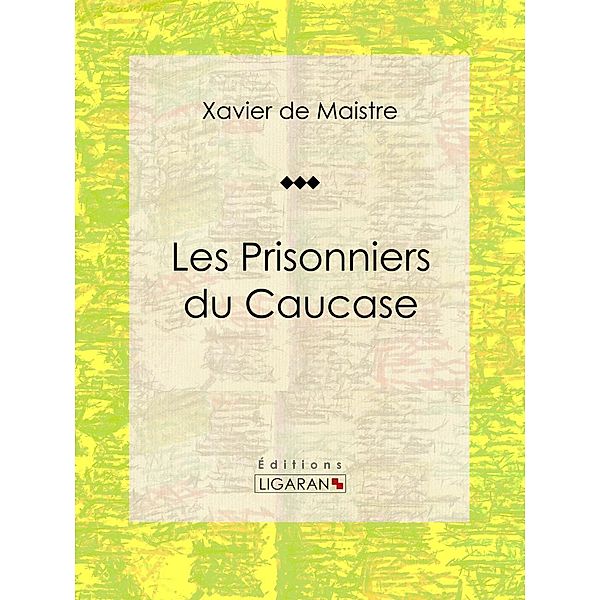Les Prisonniers du Caucase, Xavier De Maistre, Ligaran