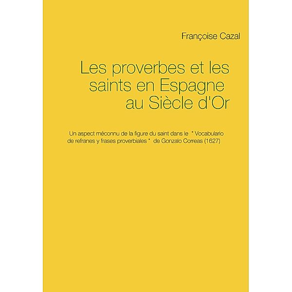 Les proverbes et les saints en Espagne au Siècle d'Or, Françoise Cazal