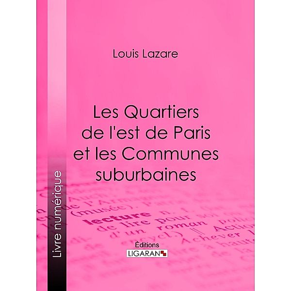 Les Quartiers de l'est de Paris et les Communes suburbaines, Ligaran, Louis Lazare