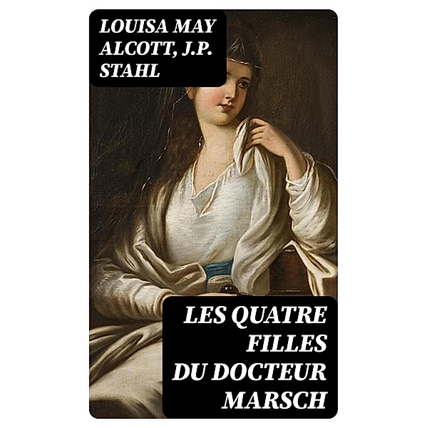 Les quatre filles du docteur Marsch, Louisa May Alcott, J. P. Stahl