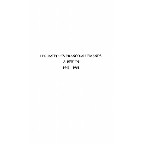 LES RAPPORTS FRANCO-ALLEMANDS A BERLIN 1945-1961 / Hors-collection, Elise Julien