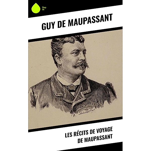 Les récits de voyage de Maupassant, Guy de Maupassant