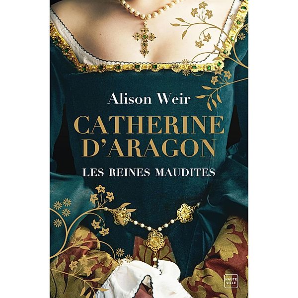 Les Reines maudites, T1 : Catherine d'Aragon : La Première Reine / Les Reines maudites Bd.1, Alison Weir