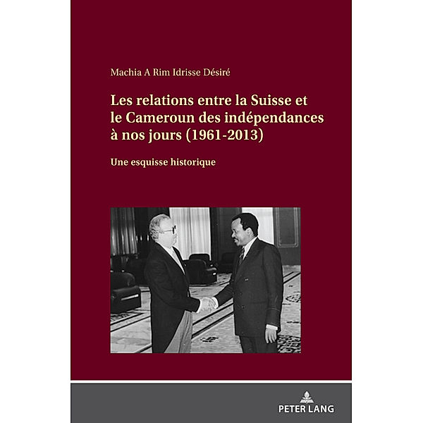 Les relations entre la Suisse et le Cameroun des indépendances à nos jours (1961-2013), Idrisse Désiré Machia A Rim